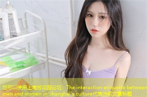The interaction etiquette between men and women in Shanghai's culture The interaction etiquette between men and women in Shanghai's culture